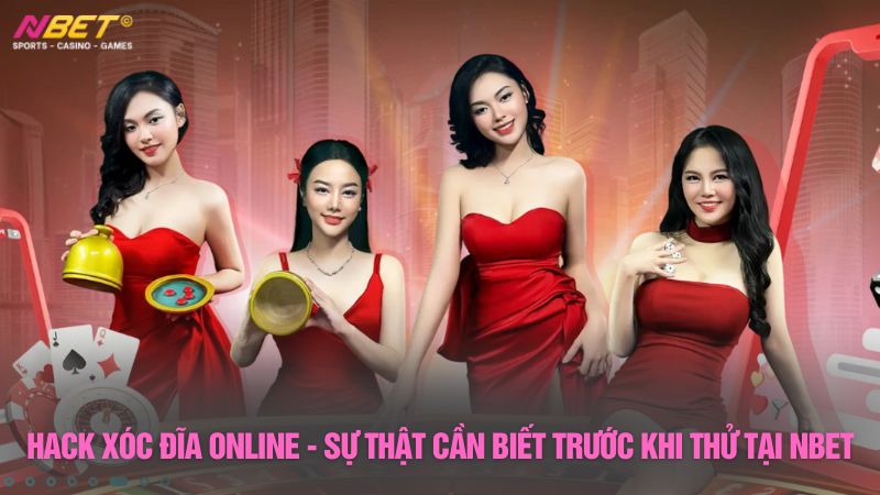 Hack xóc đĩa online - Sự thật cần biết trước khi thử tại Nbet
